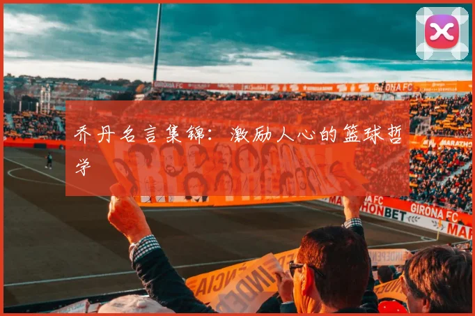 乔丹名言集锦:激励人心的篮球哲学